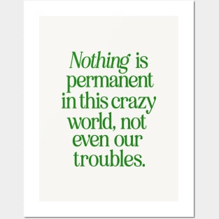 Nothing is Permanent in This Crazy World Not Even Our Troubles Posters and Art